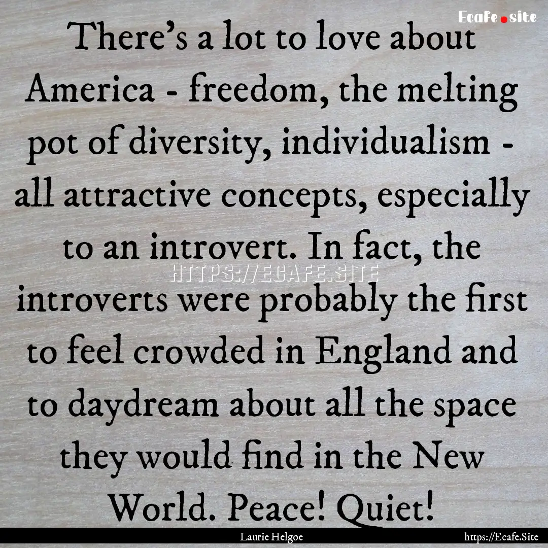 There's a lot to love about America - freedom,.... : Quote by Laurie Helgoe