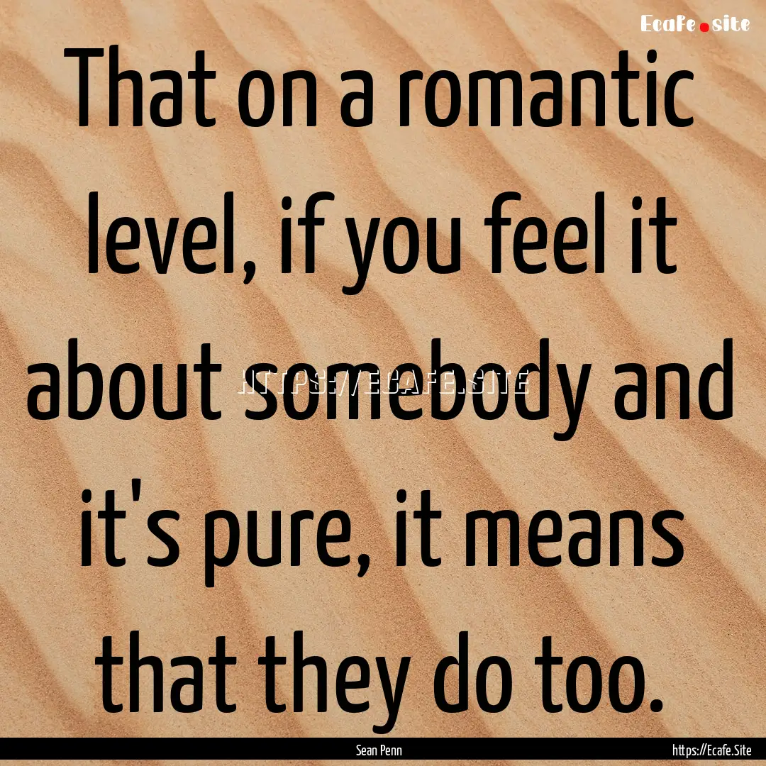 That on a romantic level, if you feel it.... : Quote by Sean Penn