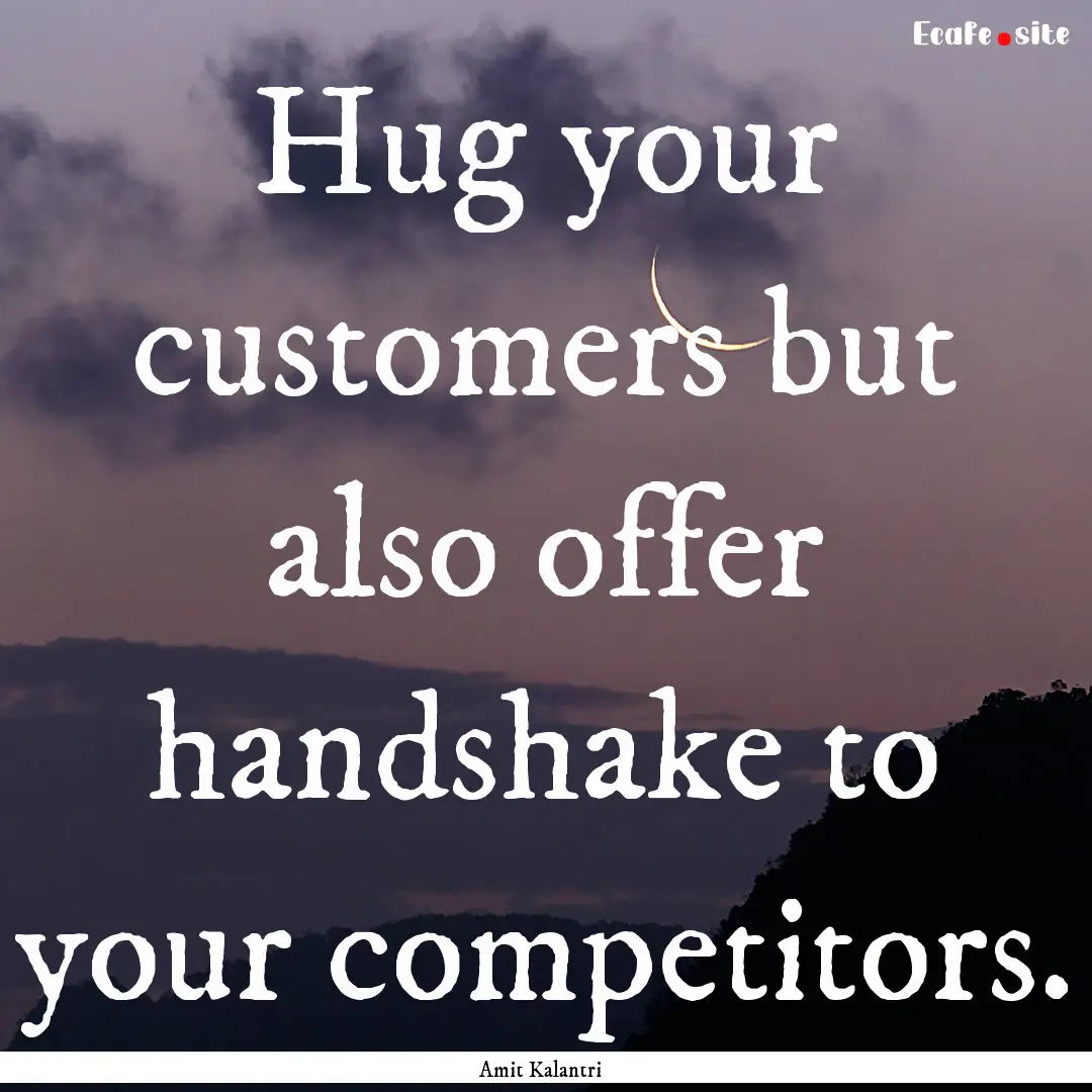 Hug your customers but also offer handshake.... : Quote by Amit Kalantri