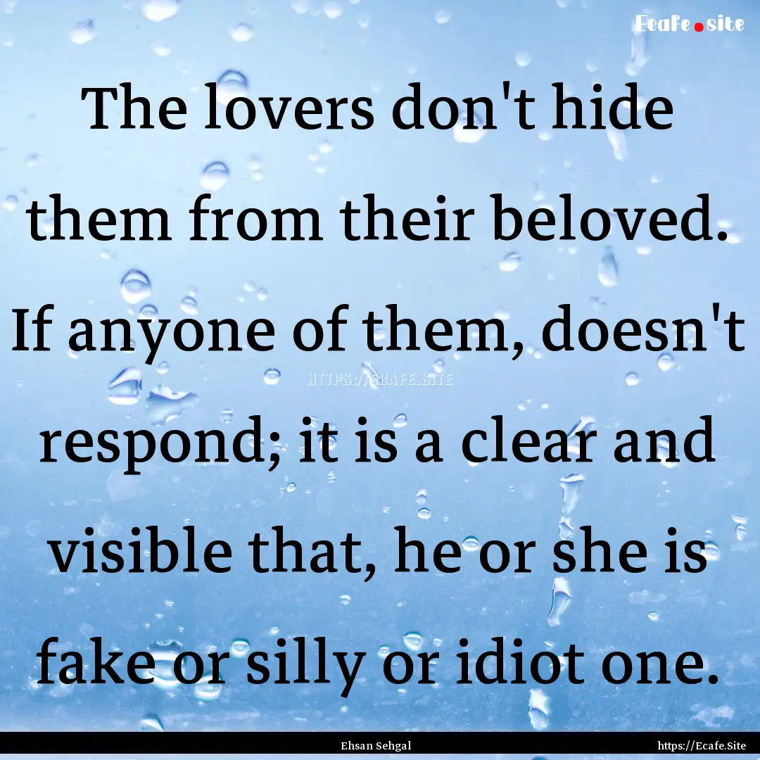 The lovers don't hide them from their beloved..... : Quote by Ehsan Sehgal