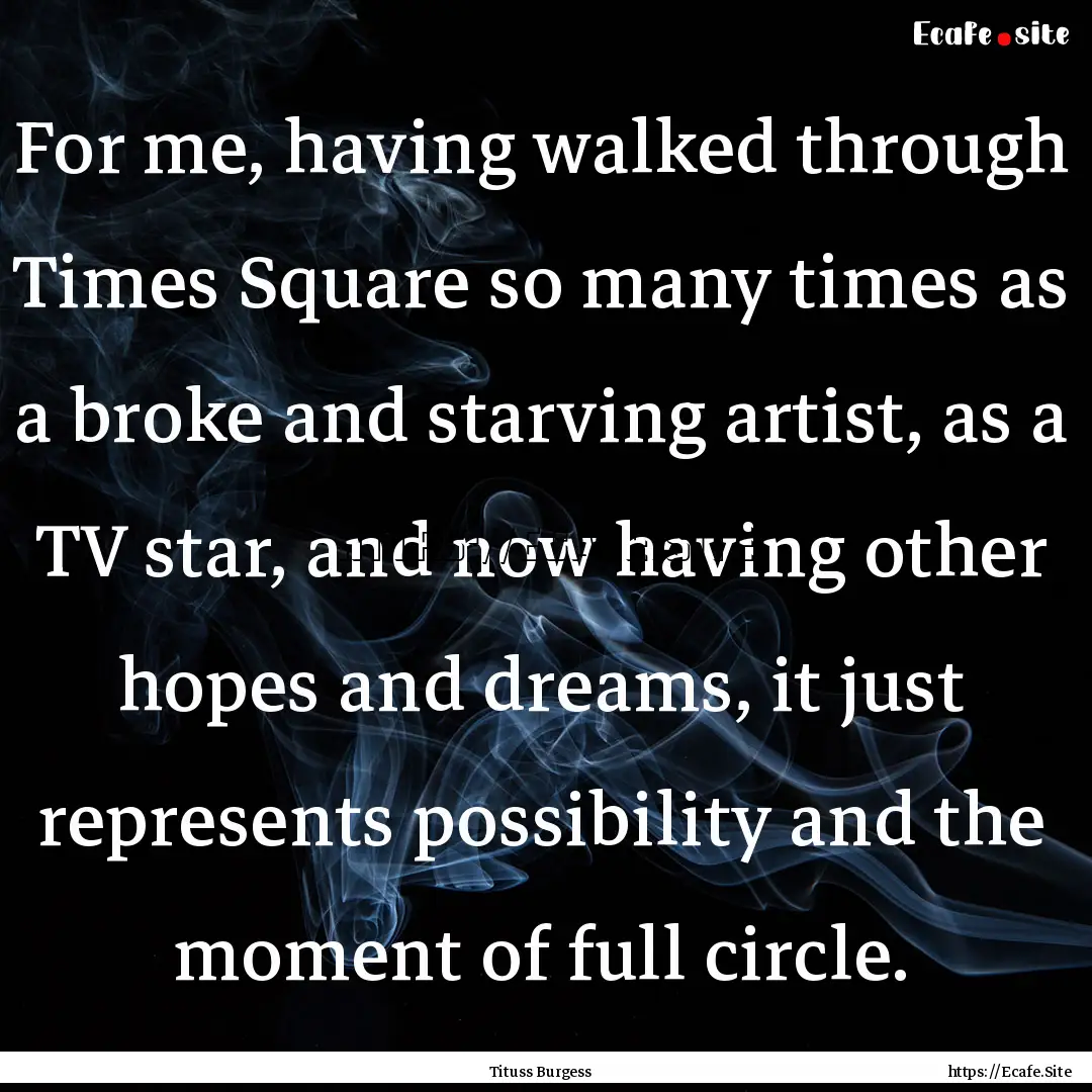 For me, having walked through Times Square.... : Quote by Tituss Burgess