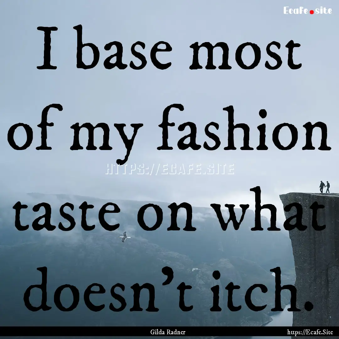 I base most of my fashion taste on what doesn't.... : Quote by Gilda Radner