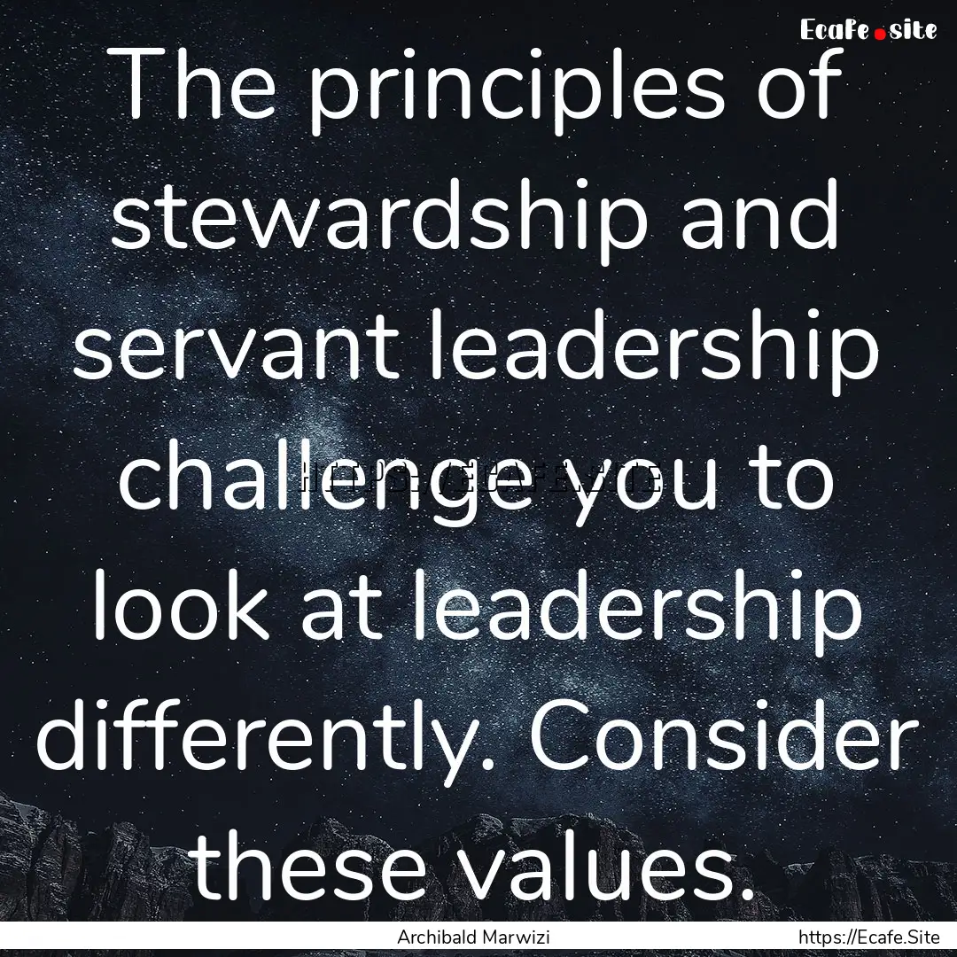 The principles of stewardship and servant.... : Quote by Archibald Marwizi