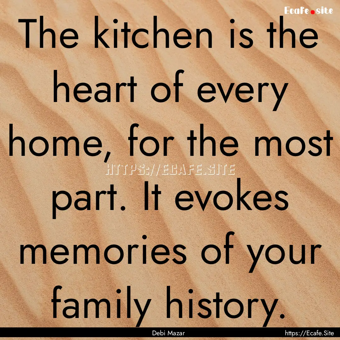 The kitchen is the heart of every home, for.... : Quote by Debi Mazar