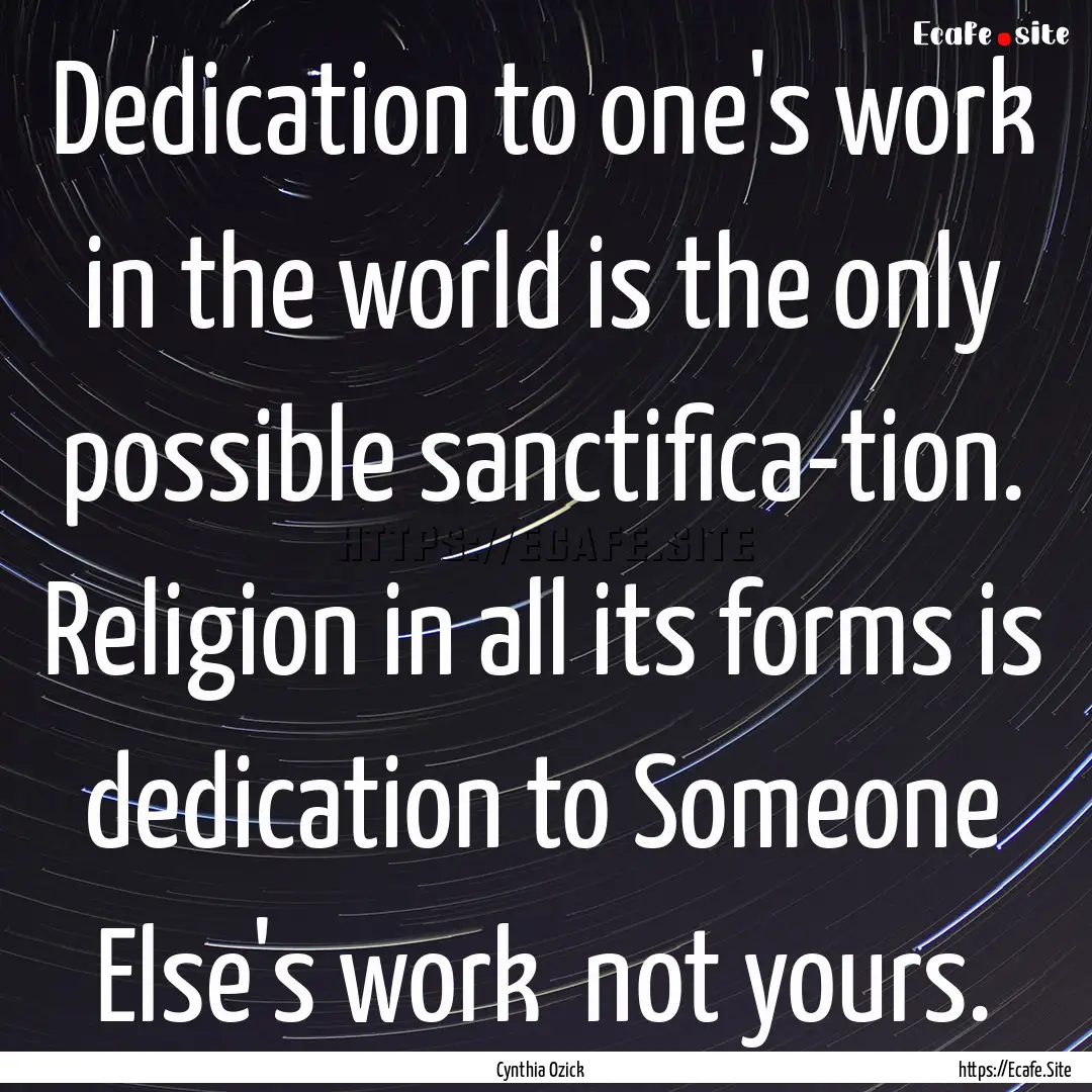 Dedication to one's work in the world is.... : Quote by Cynthia Ozick