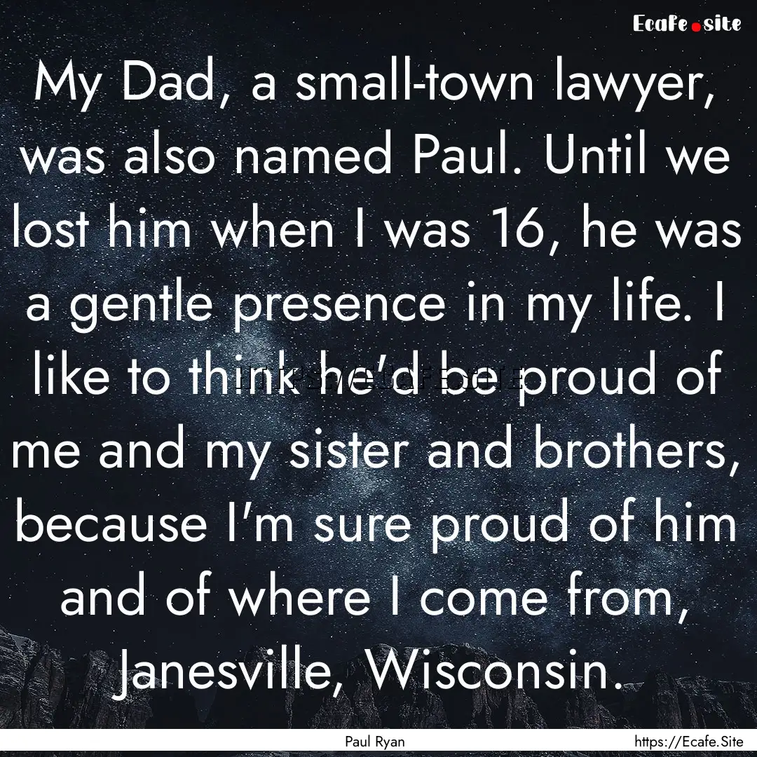 My Dad, a small-town lawyer, was also named.... : Quote by Paul Ryan