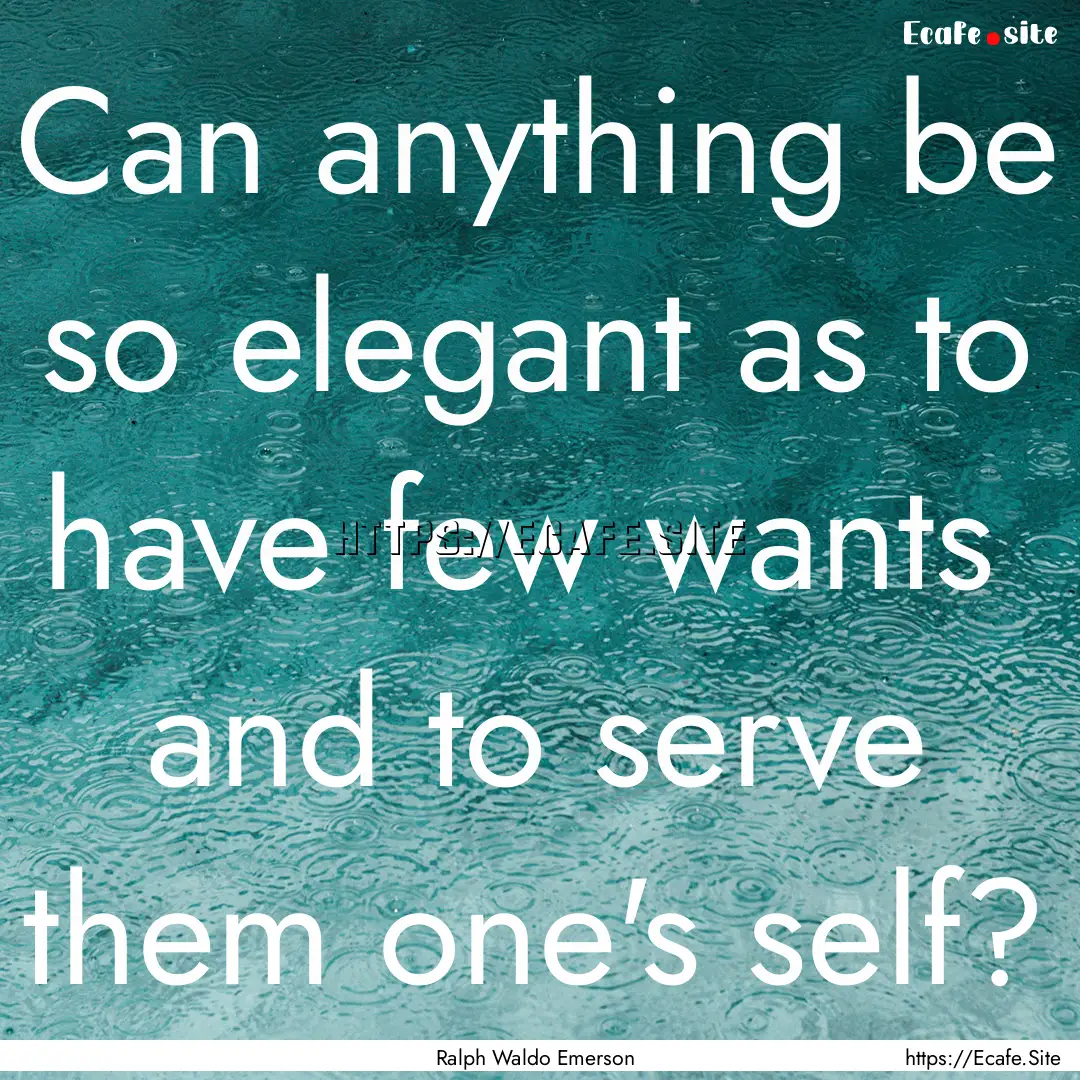 Can anything be so elegant as to have few.... : Quote by Ralph Waldo Emerson