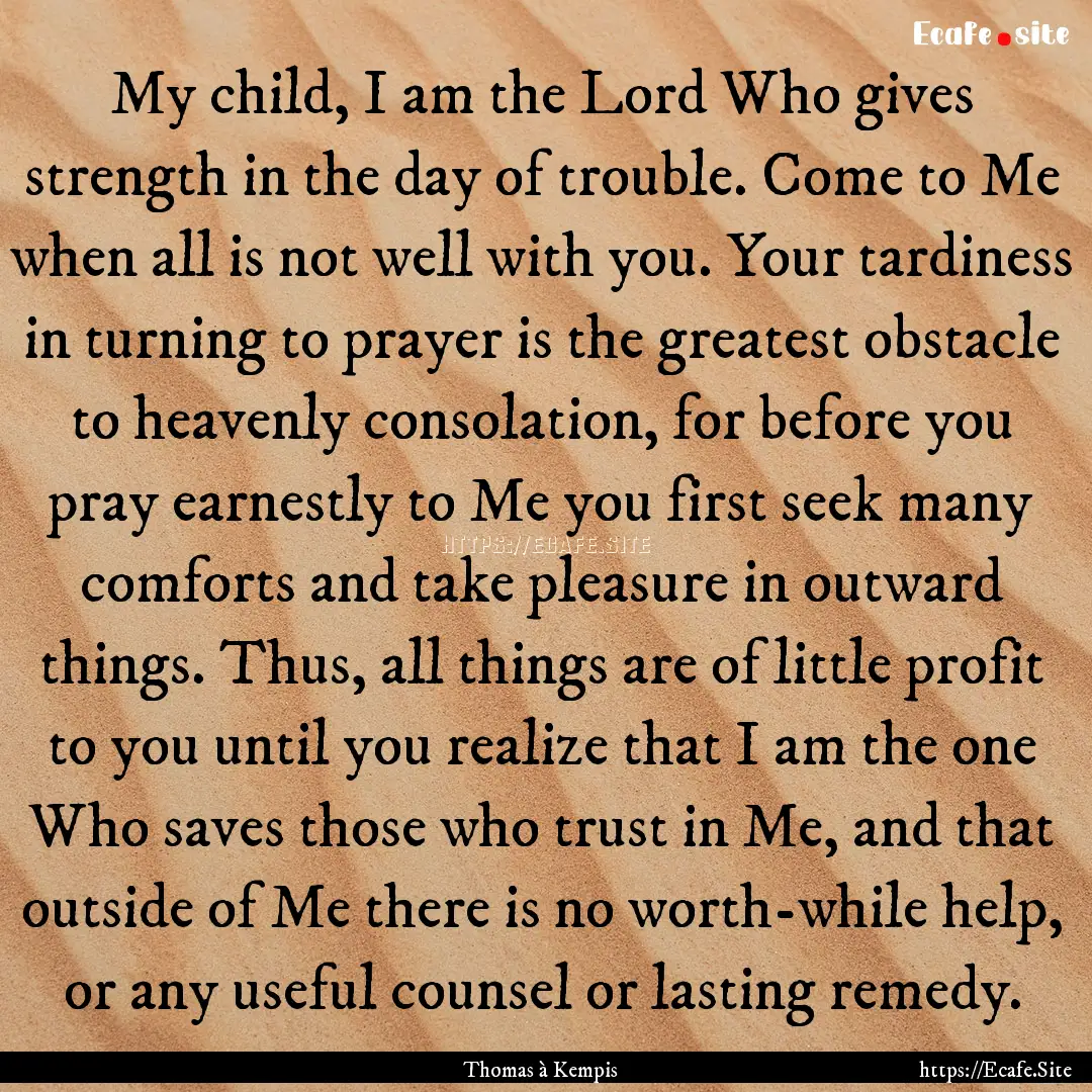 My child, I am the Lord Who gives strength.... : Quote by Thomas à Kempis