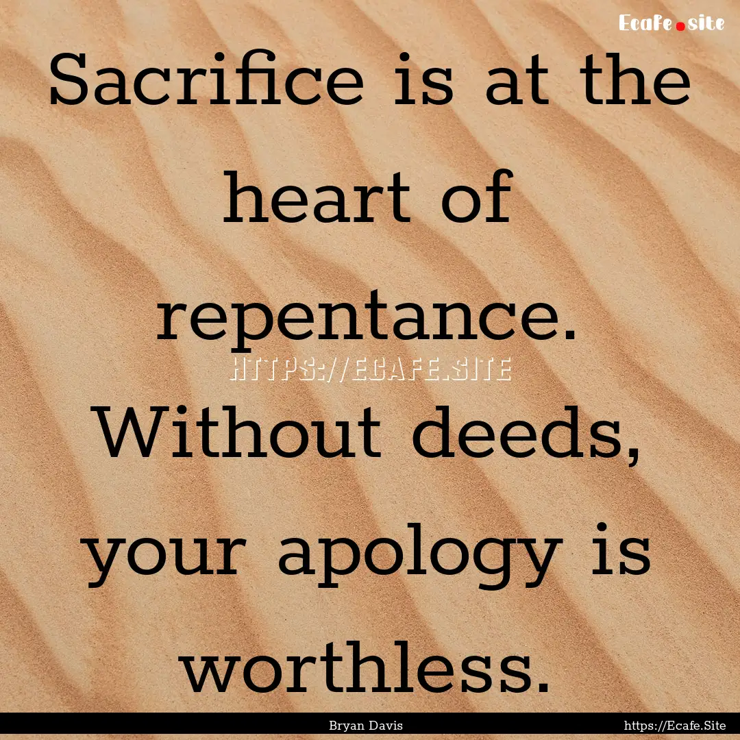 Sacrifice is at the heart of repentance..... : Quote by Bryan Davis