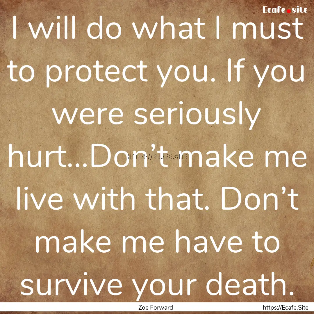 I will do what I must to protect you. If.... : Quote by Zoe Forward