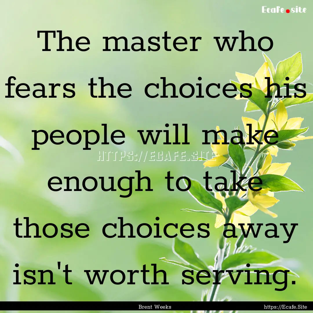 The master who fears the choices his people.... : Quote by Brent Weeks