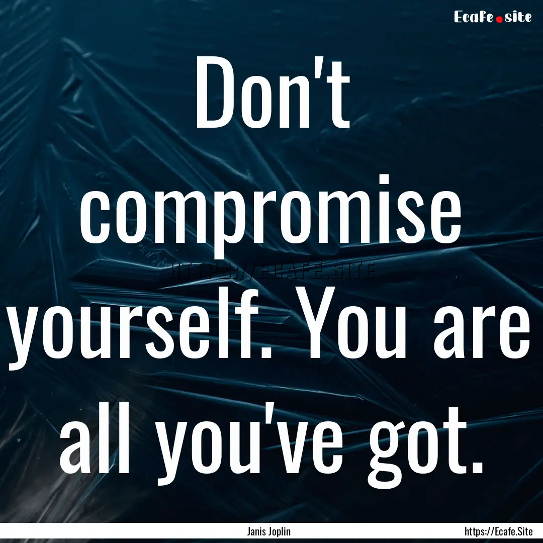 Don't compromise yourself. You are all you've.... : Quote by Janis Joplin