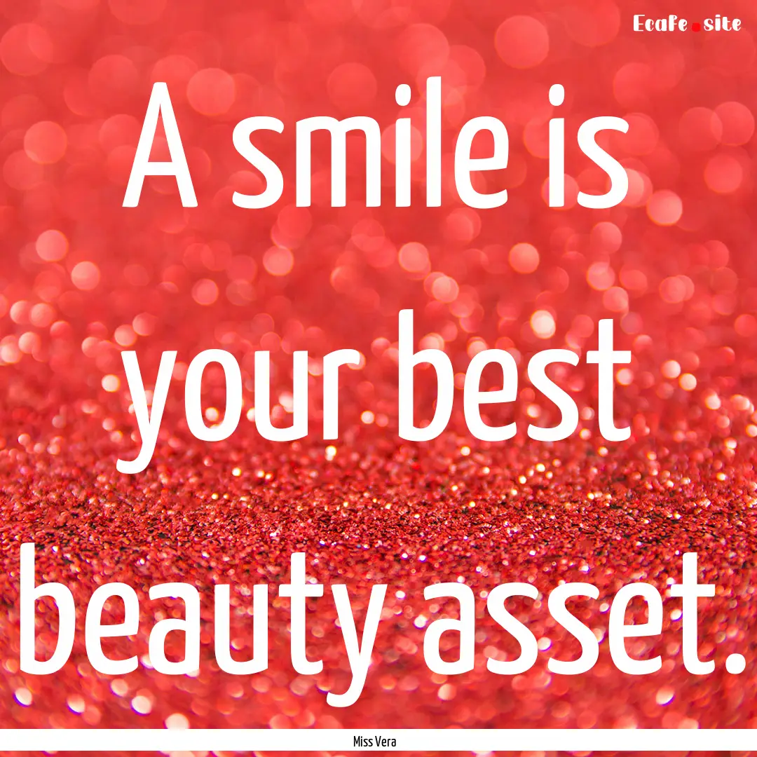 A smile is your best beauty asset. : Quote by Miss Vera