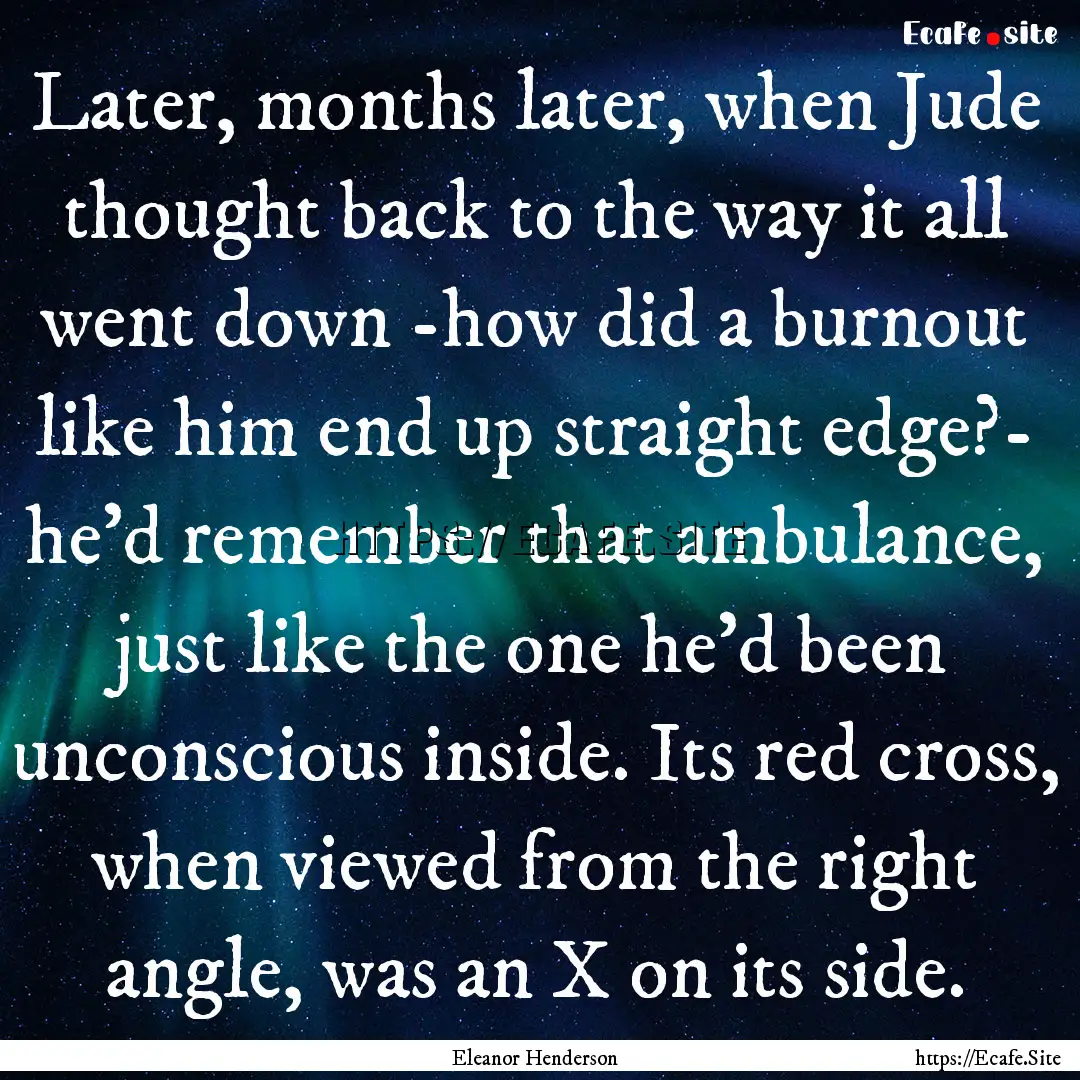 Later, months later, when Jude thought back.... : Quote by Eleanor Henderson