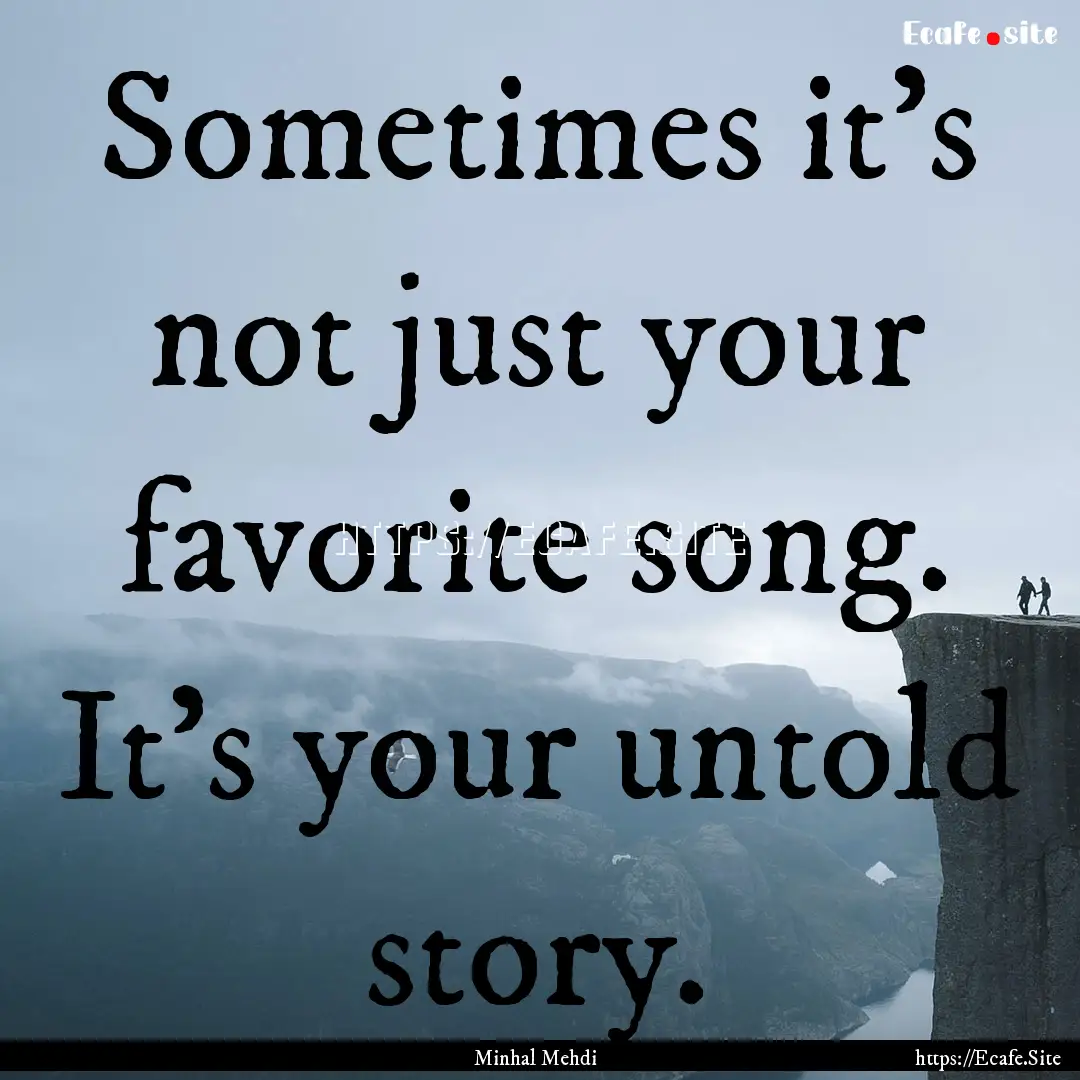 Sometimes it's not just your favorite song..... : Quote by Minhal Mehdi