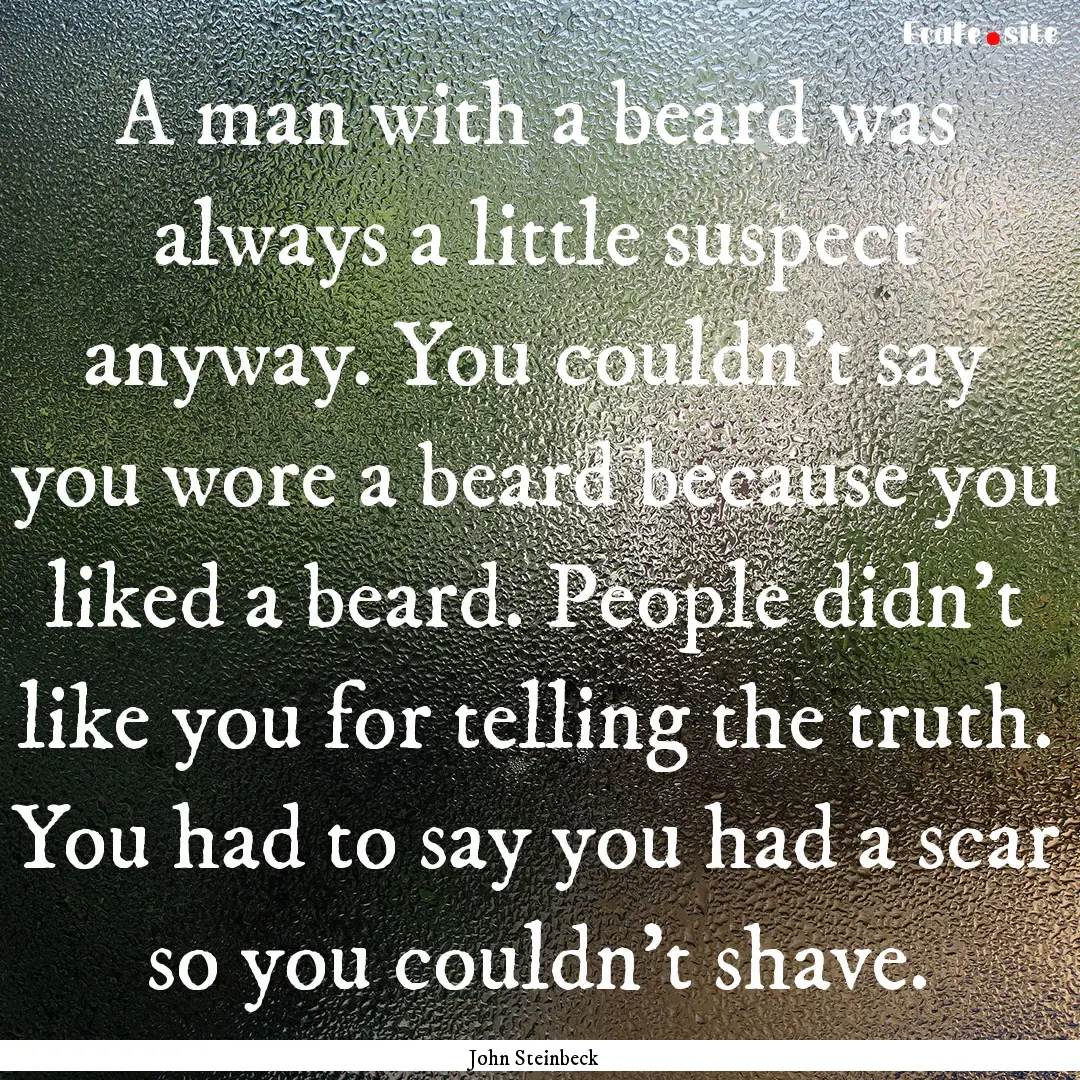 A man with a beard was always a little suspect.... : Quote by John Steinbeck