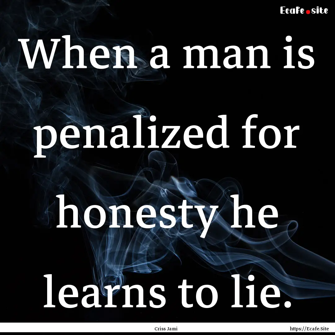 When a man is penalized for honesty he learns.... : Quote by Criss Jami