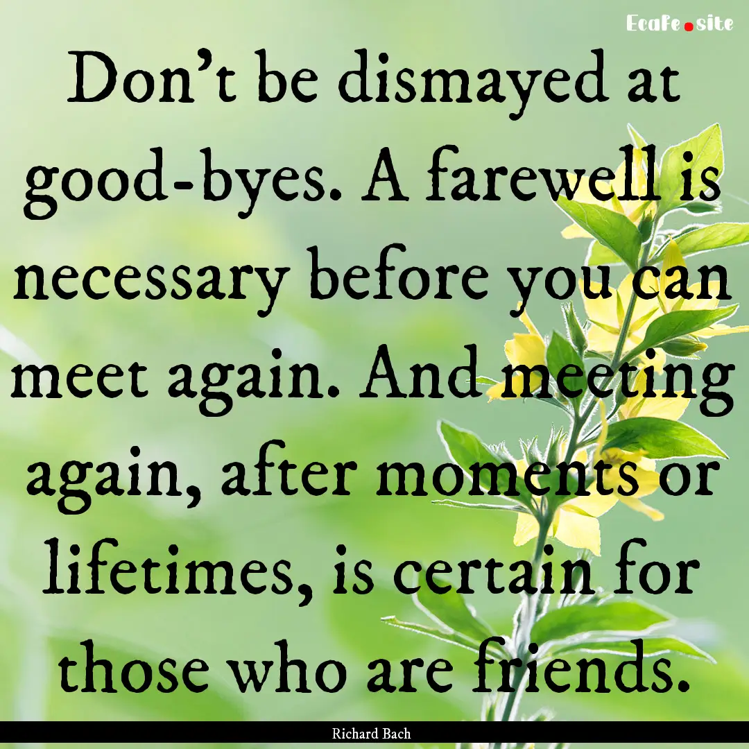 Don't be dismayed at good-byes. A farewell.... : Quote by Richard Bach