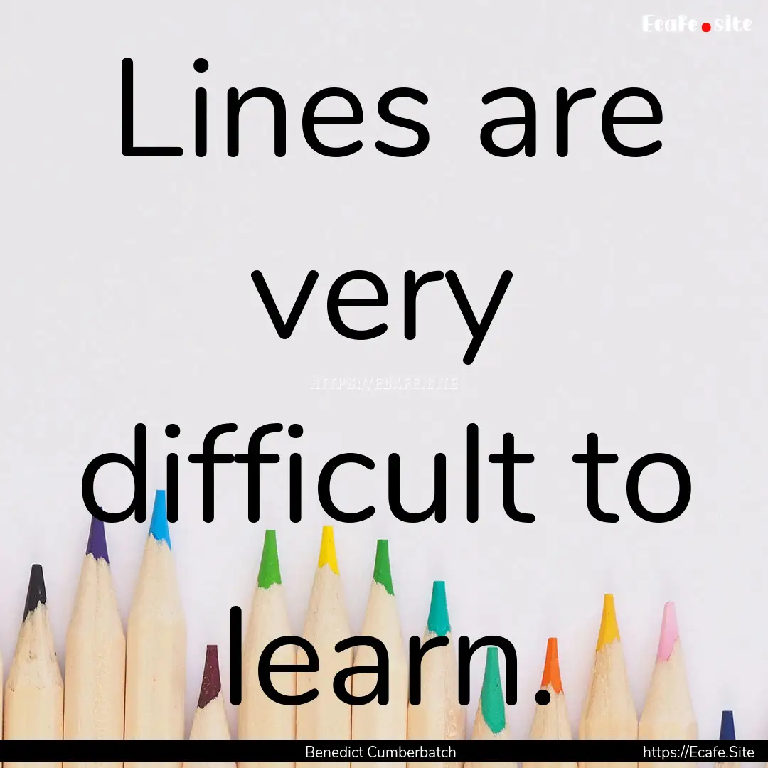 Lines are very difficult to learn. : Quote by Benedict Cumberbatch