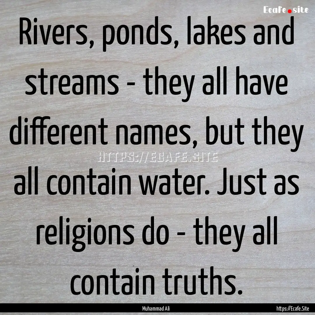 Rivers, ponds, lakes and streams - they all.... : Quote by Muhammad Ali