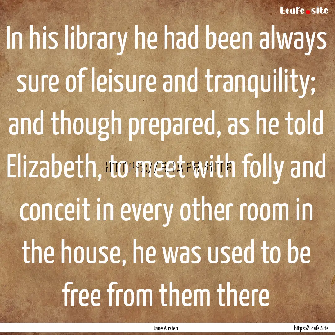 In his library he had been always sure of.... : Quote by Jane Austen