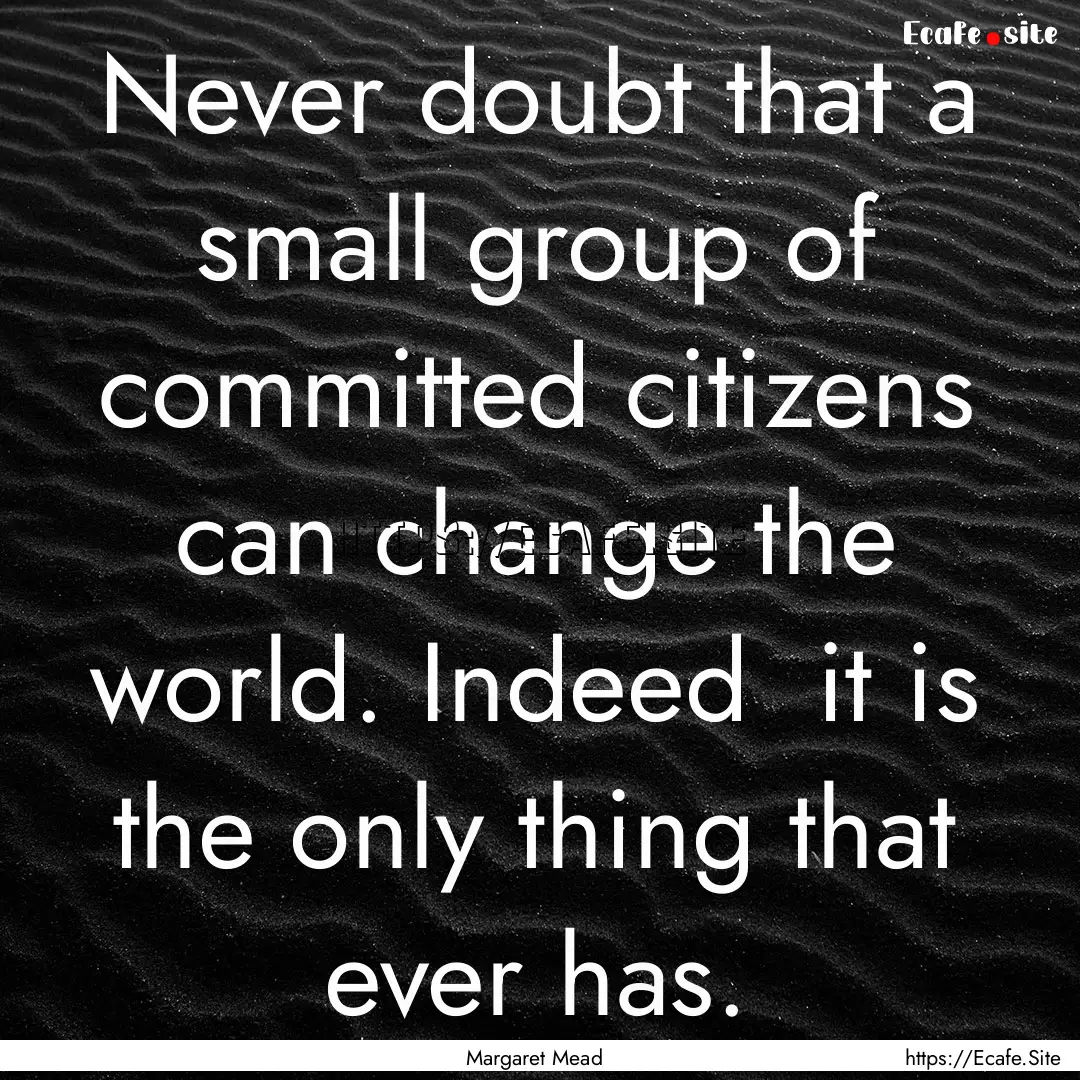 Never doubt that a small group of committed.... : Quote by Margaret Mead