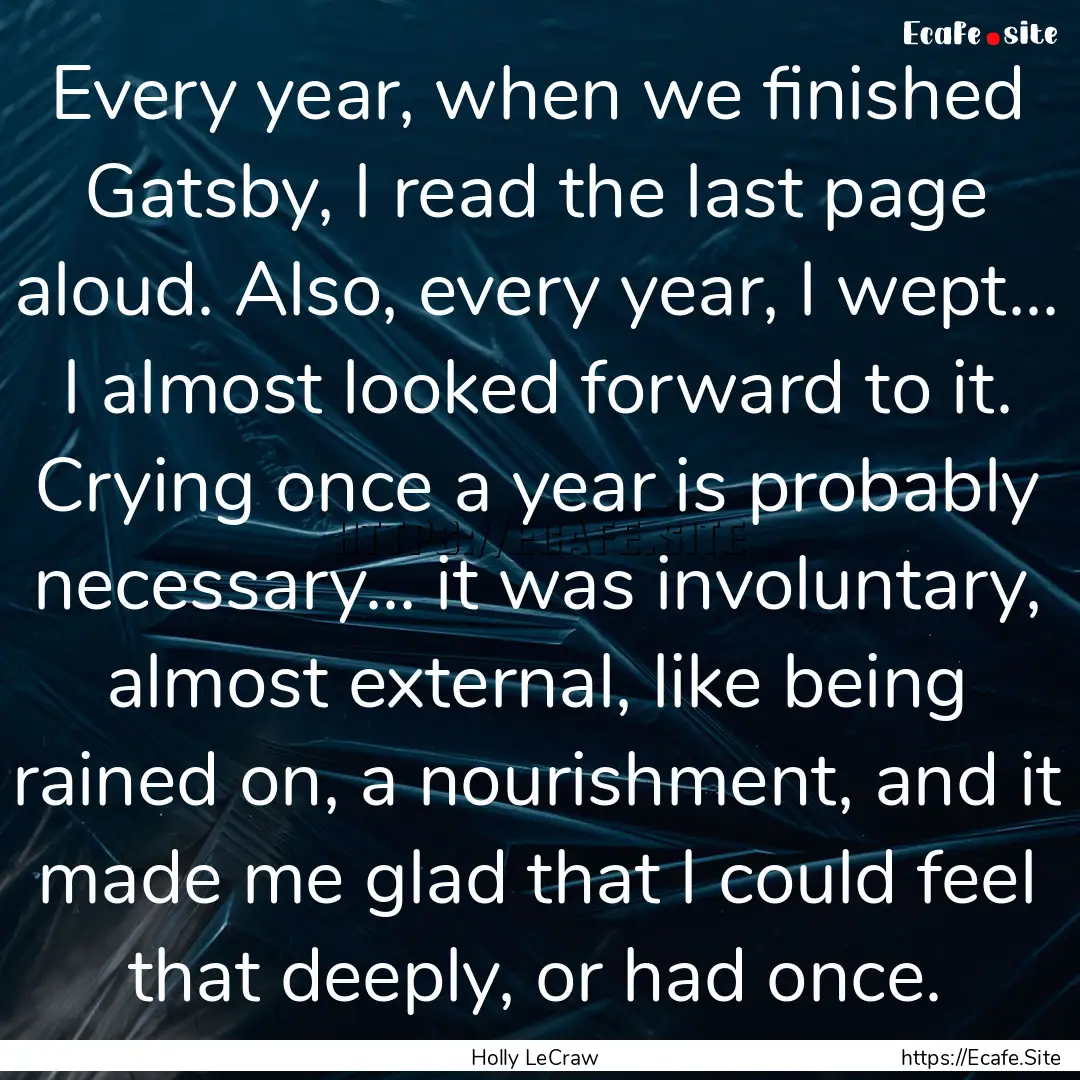 Every year, when we finished Gatsby, I read.... : Quote by Holly LeCraw