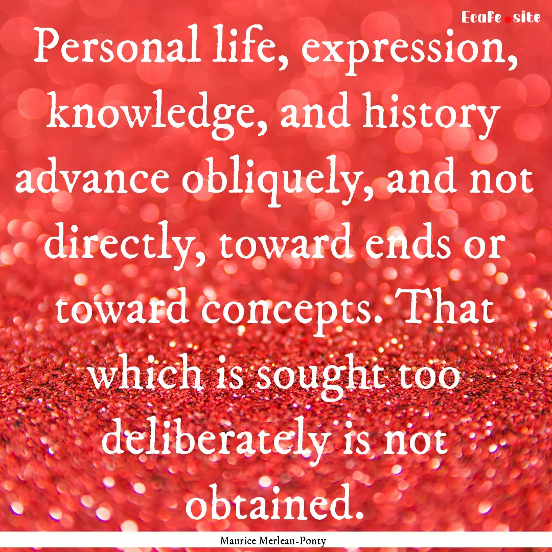 Personal life, expression, knowledge, and.... : Quote by Maurice Merleau-Ponty