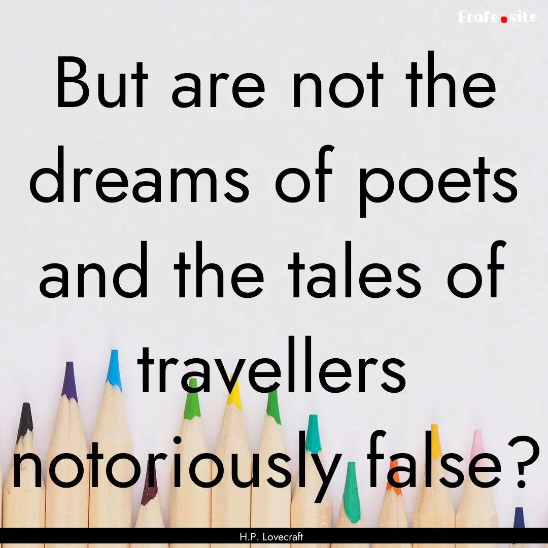 But are not the dreams of poets and the tales.... : Quote by H.P. Lovecraft