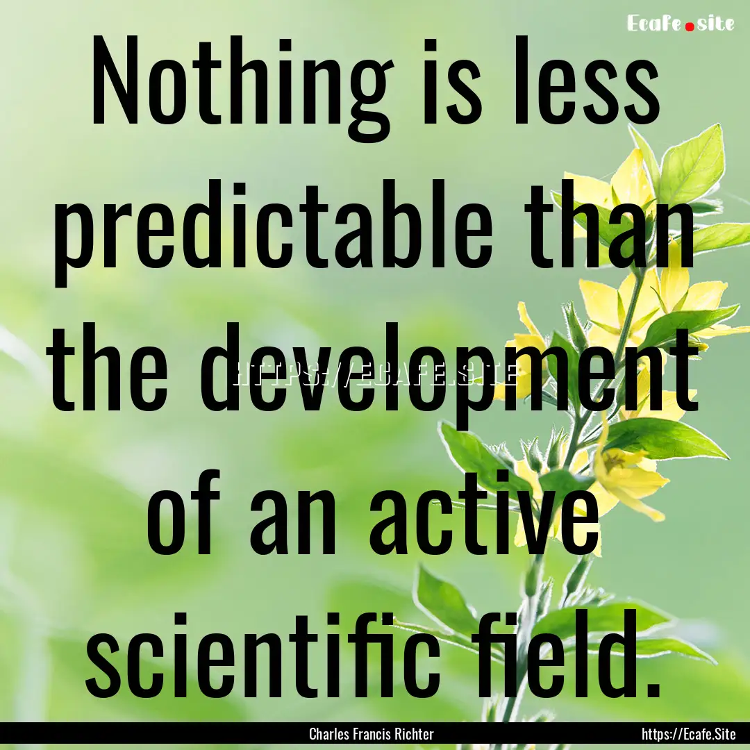 Nothing is less predictable than the development.... : Quote by Charles Francis Richter