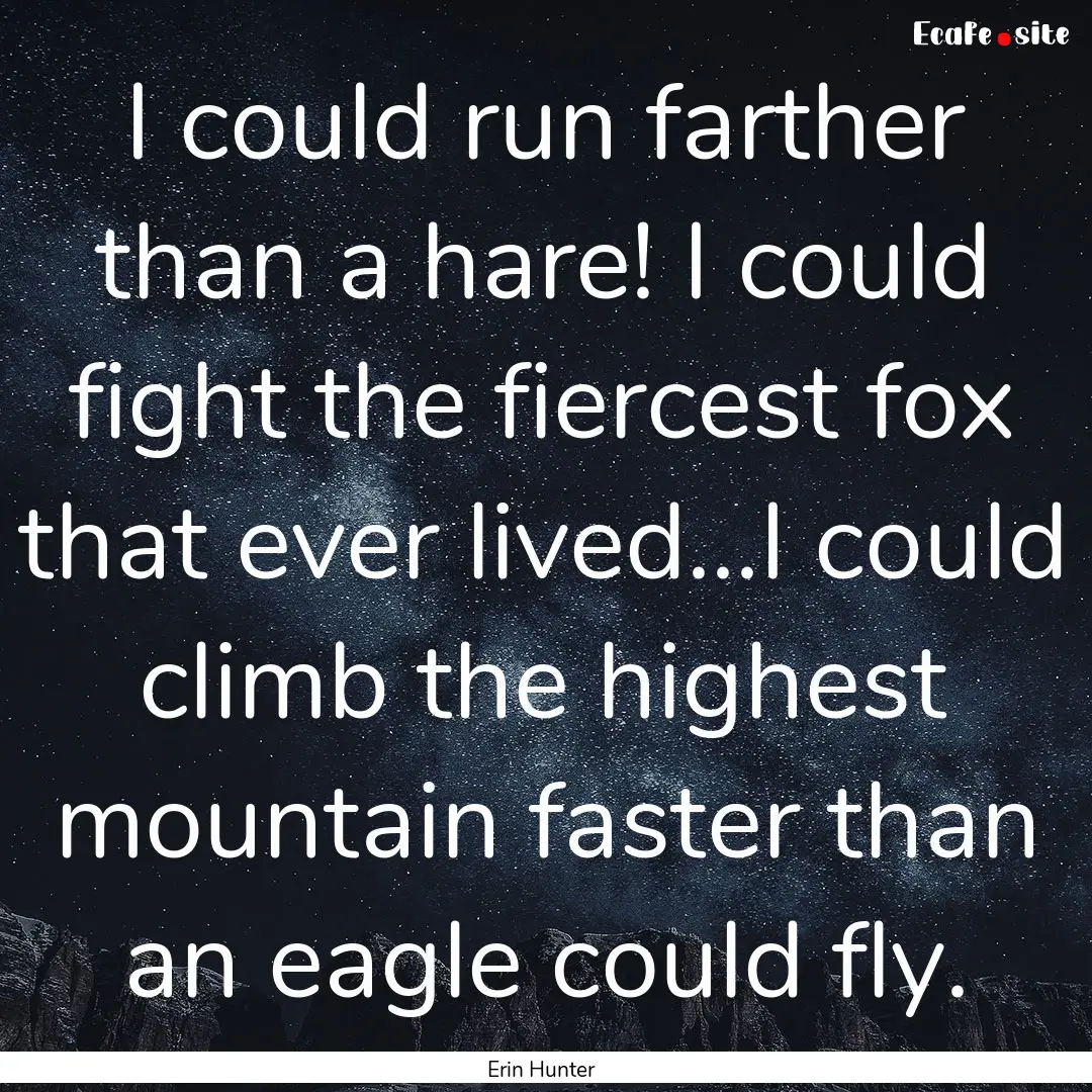 I could run farther than a hare! I could.... : Quote by Erin Hunter