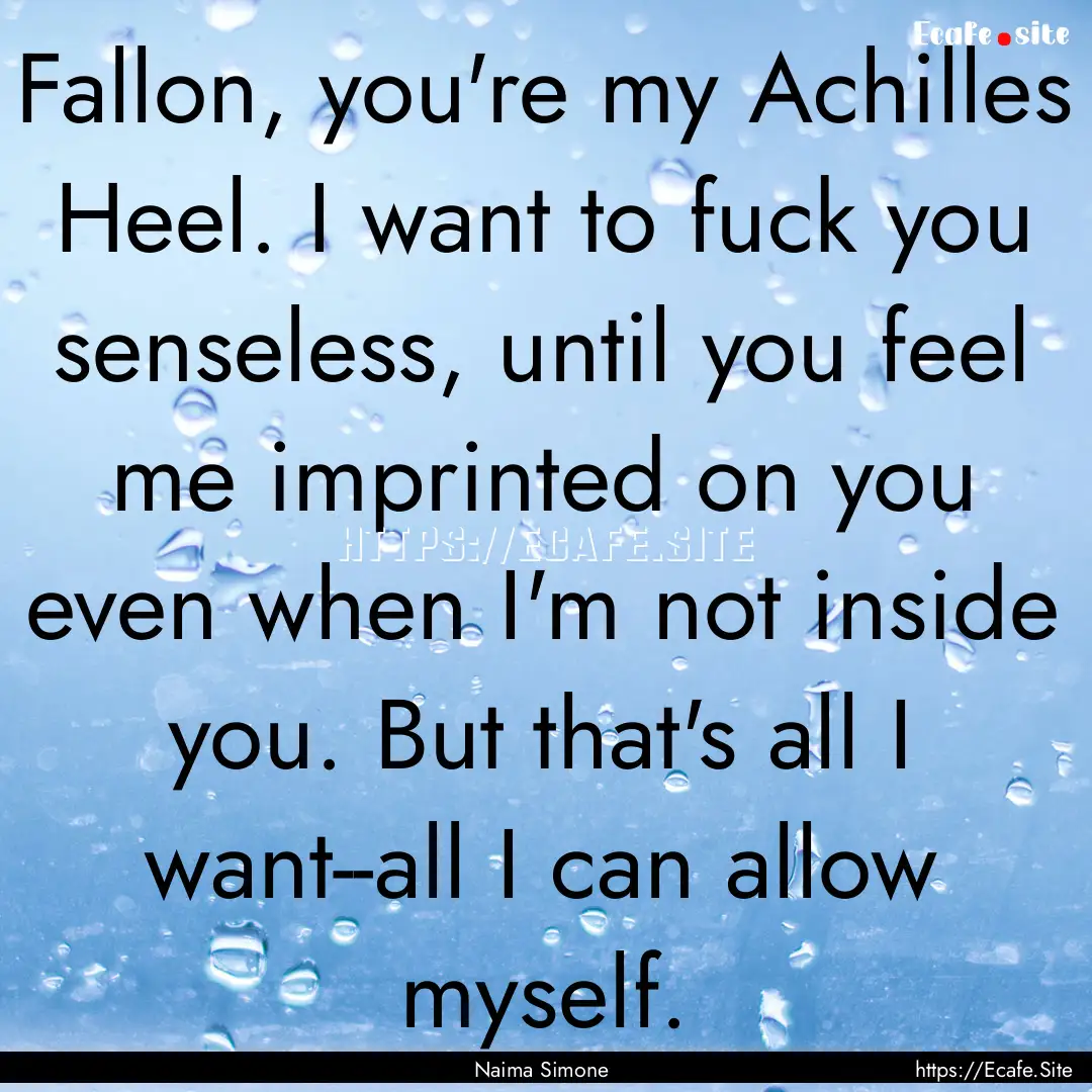 Fallon, you're my Achilles Heel. I want to.... : Quote by Naima Simone