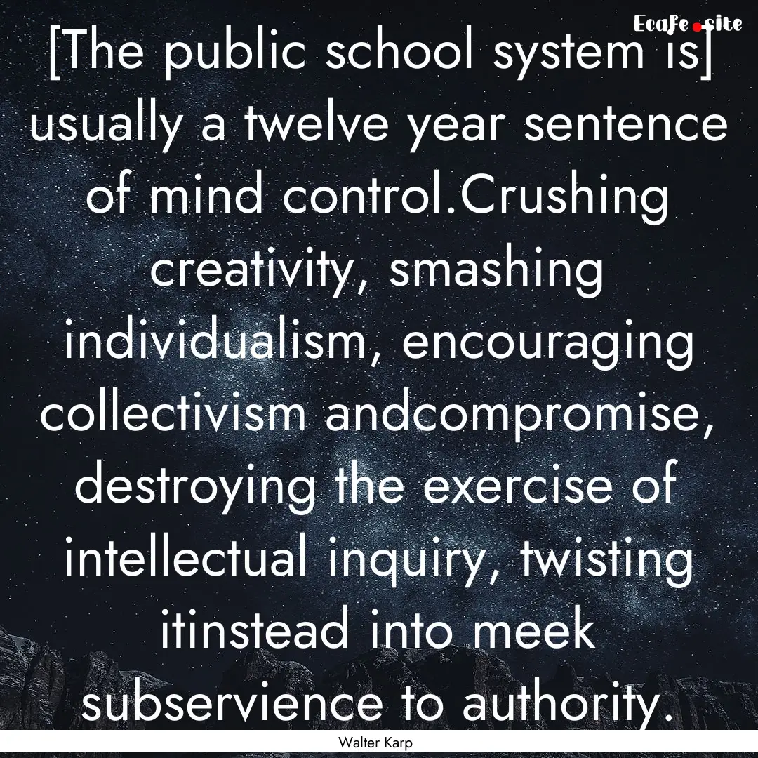 [The public school system is] usually a twelve.... : Quote by Walter Karp