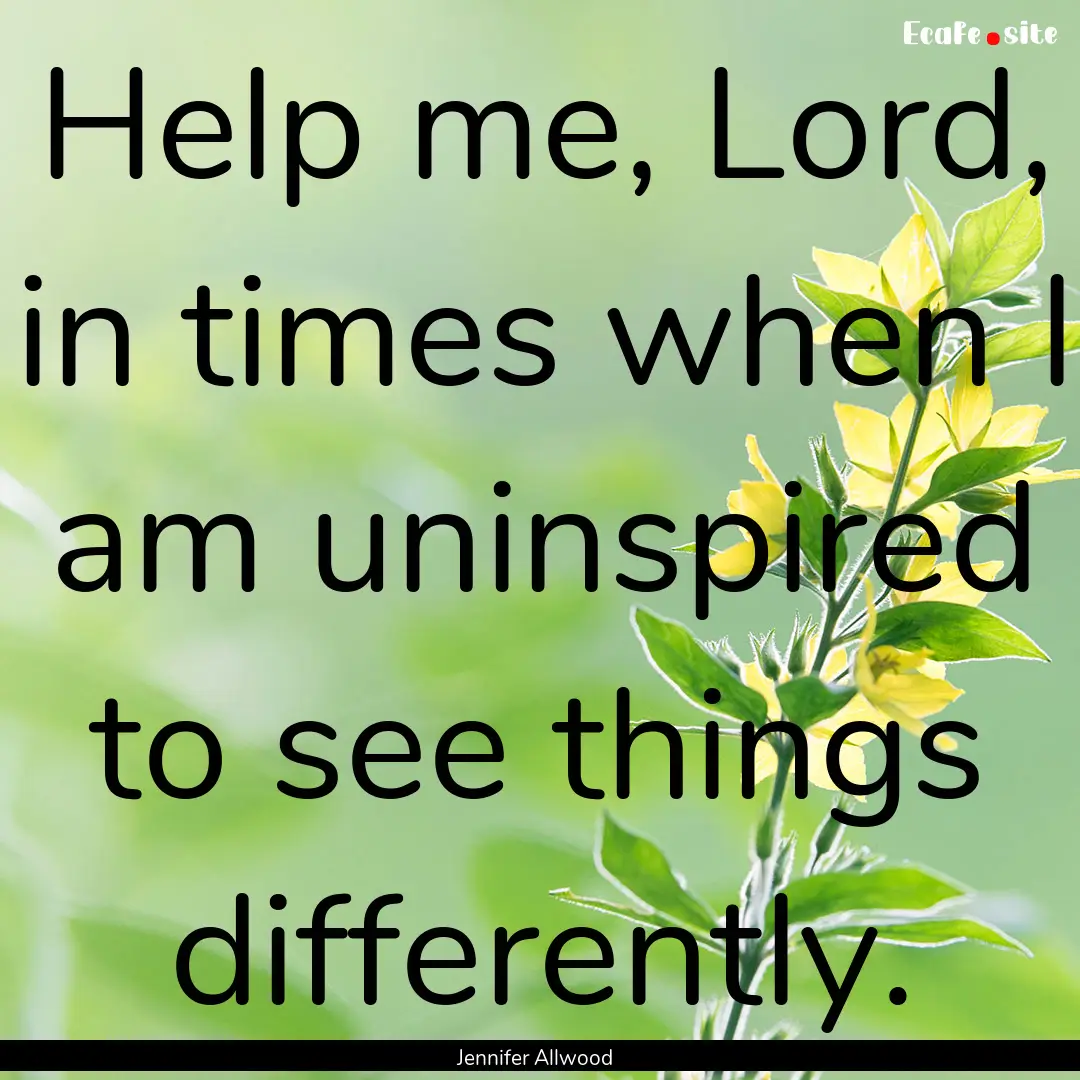 Help me, Lord, in times when I am uninspired.... : Quote by Jennifer Allwood