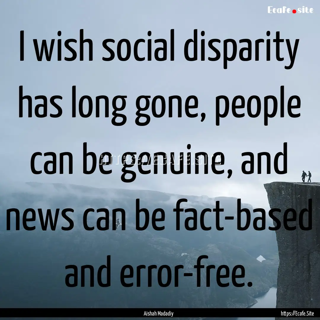 I wish social disparity has long gone, people.... : Quote by Aishah Madadiy