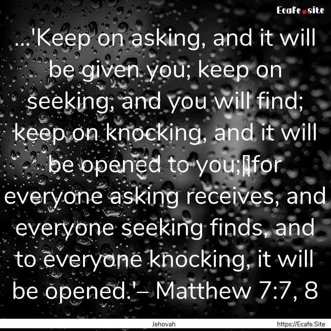 ...'Keep on asking, and it will be given.... : Quote by Jehovah