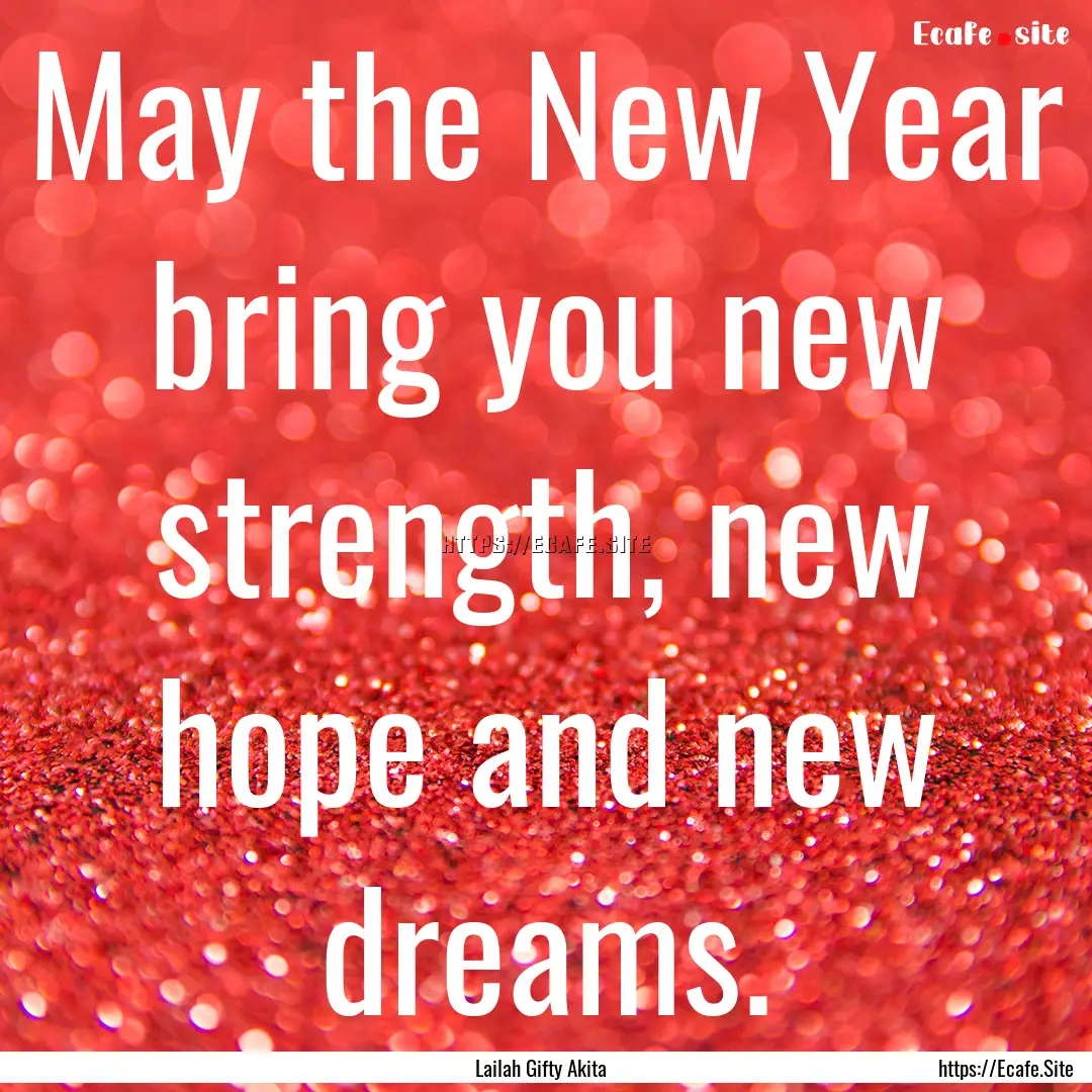 May the New Year bring you new strength,.... : Quote by Lailah Gifty Akita