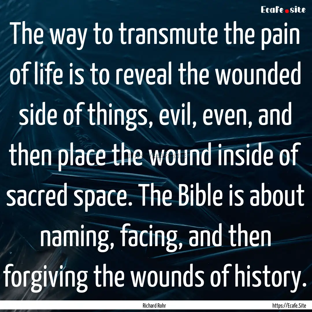 The way to transmute the pain of life is.... : Quote by Richard Rohr