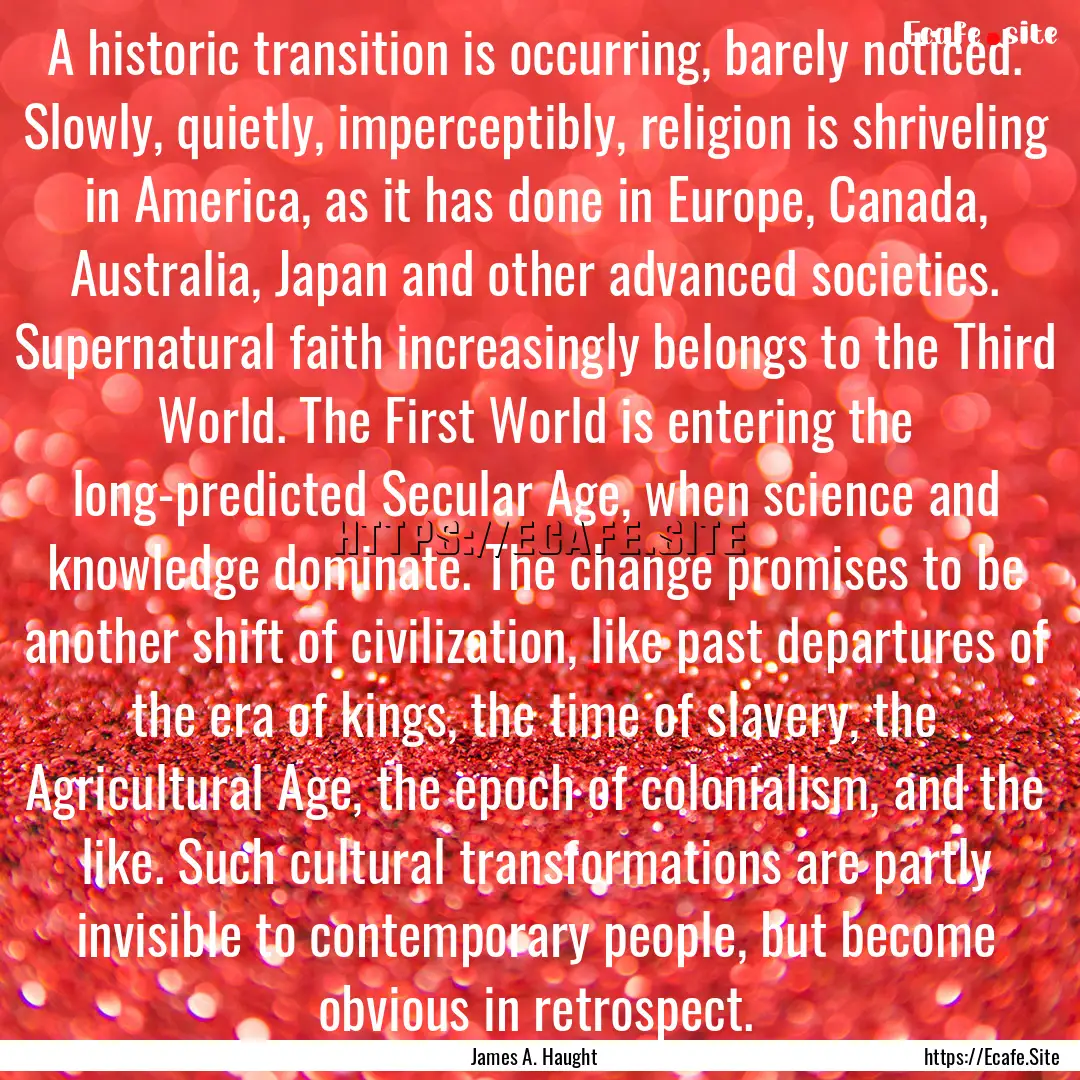 A historic transition is occurring, barely.... : Quote by James A. Haught