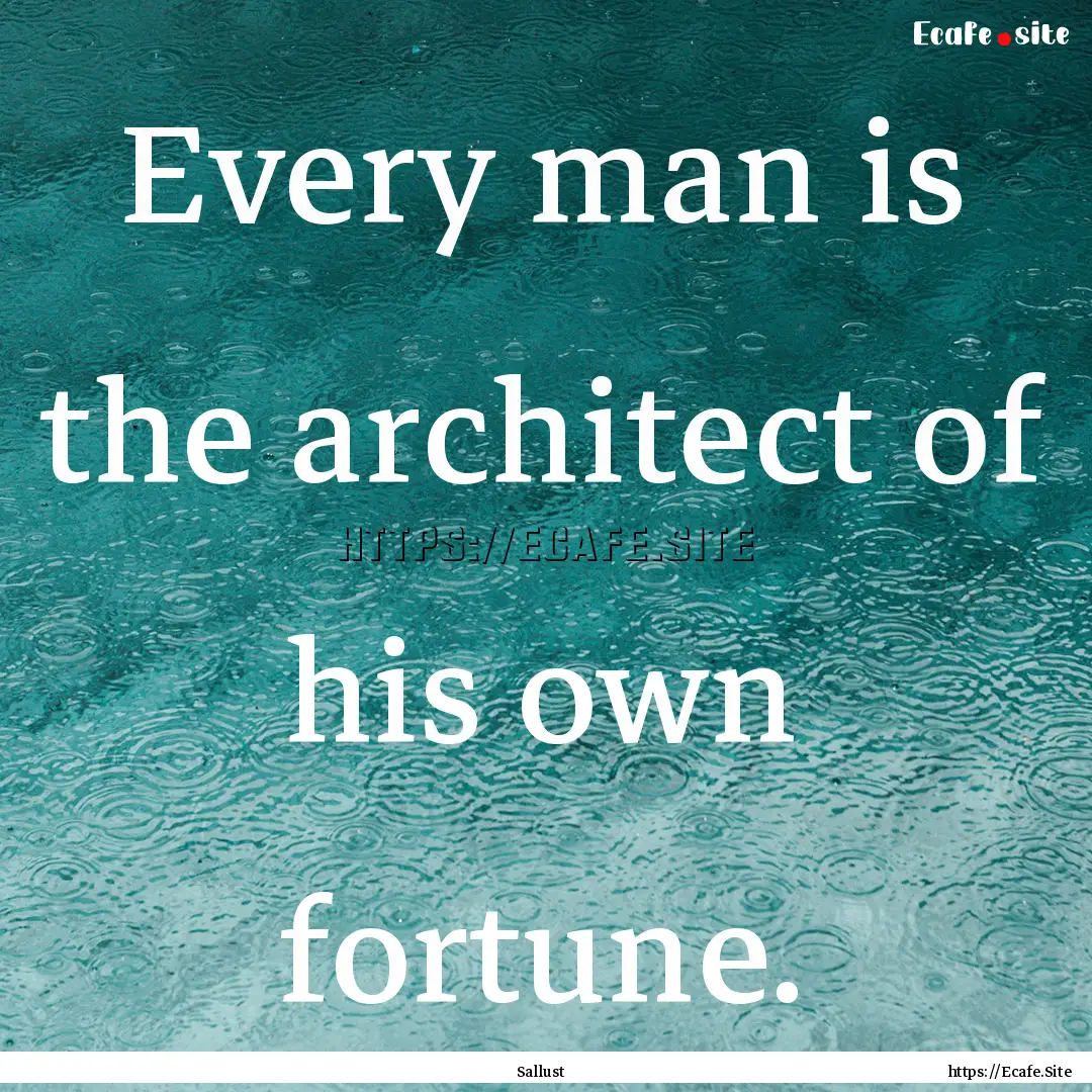 Every man is the architect of his own fortune..... : Quote by Sallust