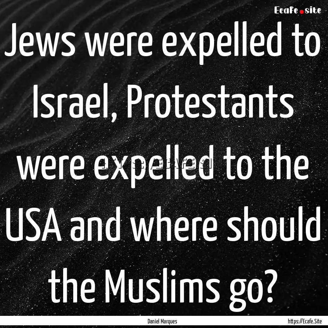 Jews were expelled to Israel, Protestants.... : Quote by Daniel Marques