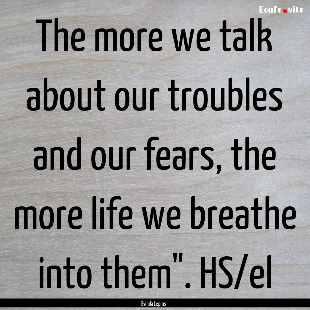 The more we talk about our troubles and our.... : Quote by Evinda Lepins