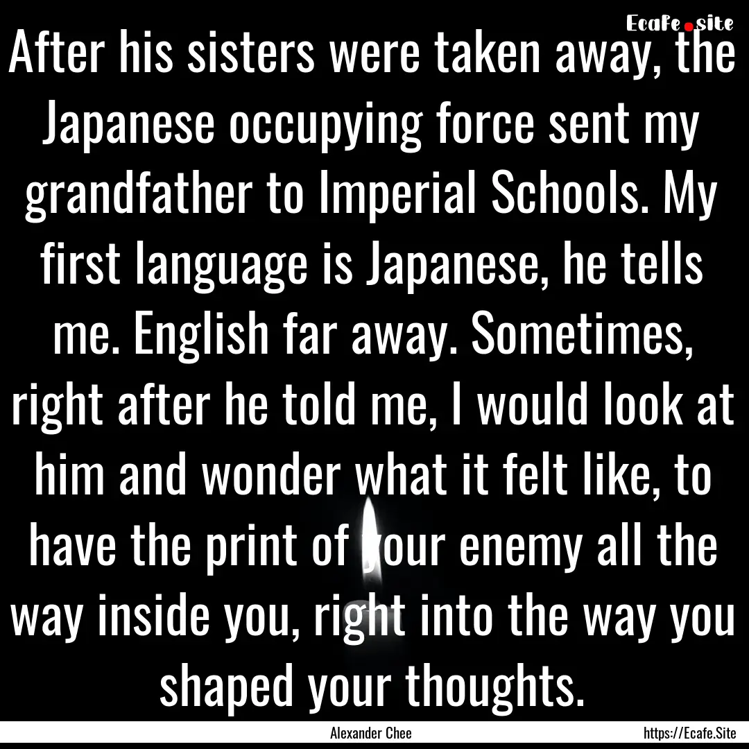 After his sisters were taken away, the Japanese.... : Quote by Alexander Chee