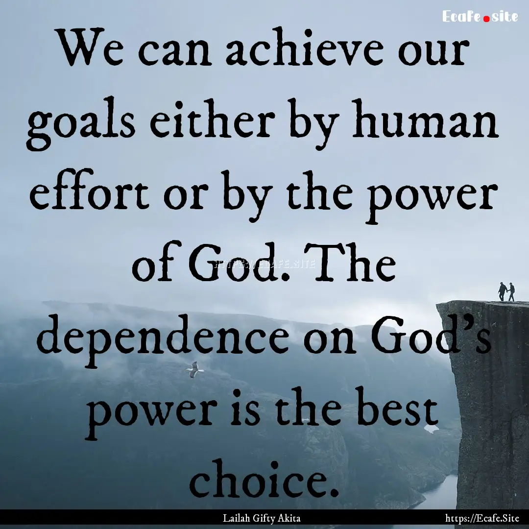 We can achieve our goals either by human.... : Quote by Lailah Gifty Akita