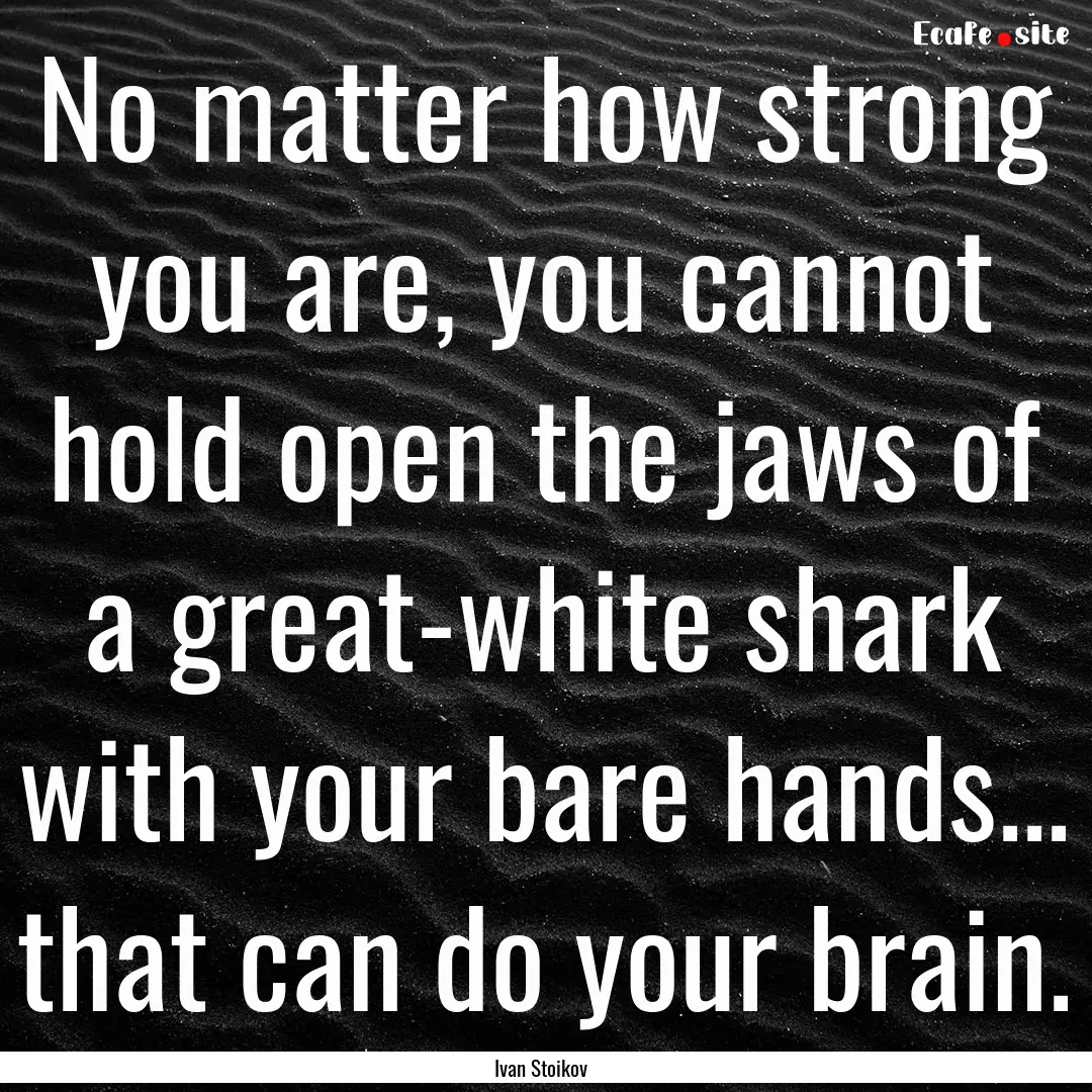 No matter how strong you are, you cannot.... : Quote by Ivan Stoikov