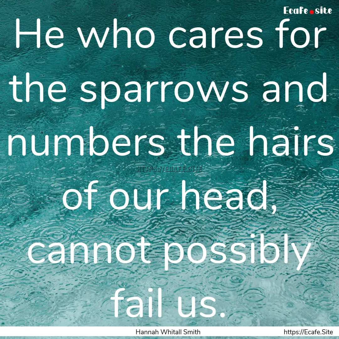 He who cares for the sparrows and numbers.... : Quote by Hannah Whitall Smith