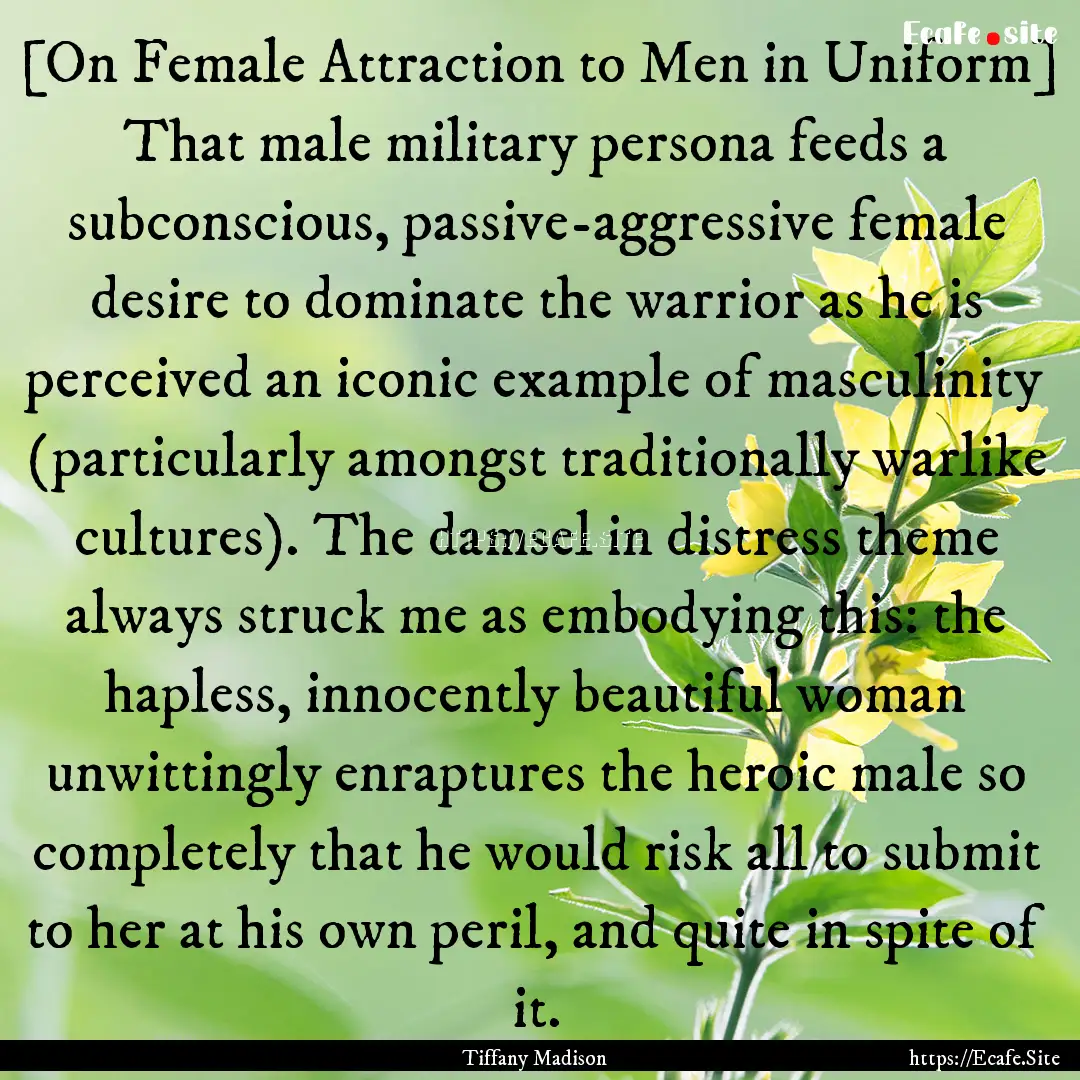 [On Female Attraction to Men in Uniform].... : Quote by Tiffany Madison