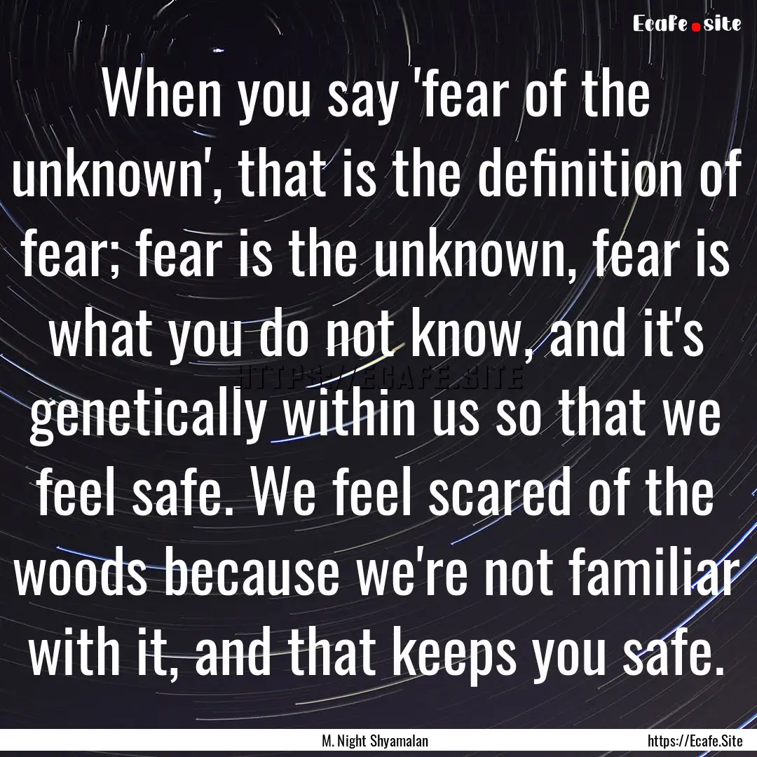 When you say 'fear of the unknown', that.... : Quote by M. Night Shyamalan