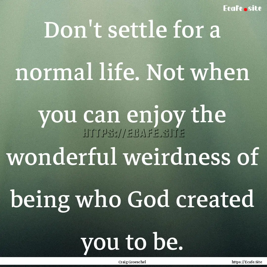 Don't settle for a normal life. Not when.... : Quote by Craig Groeschel