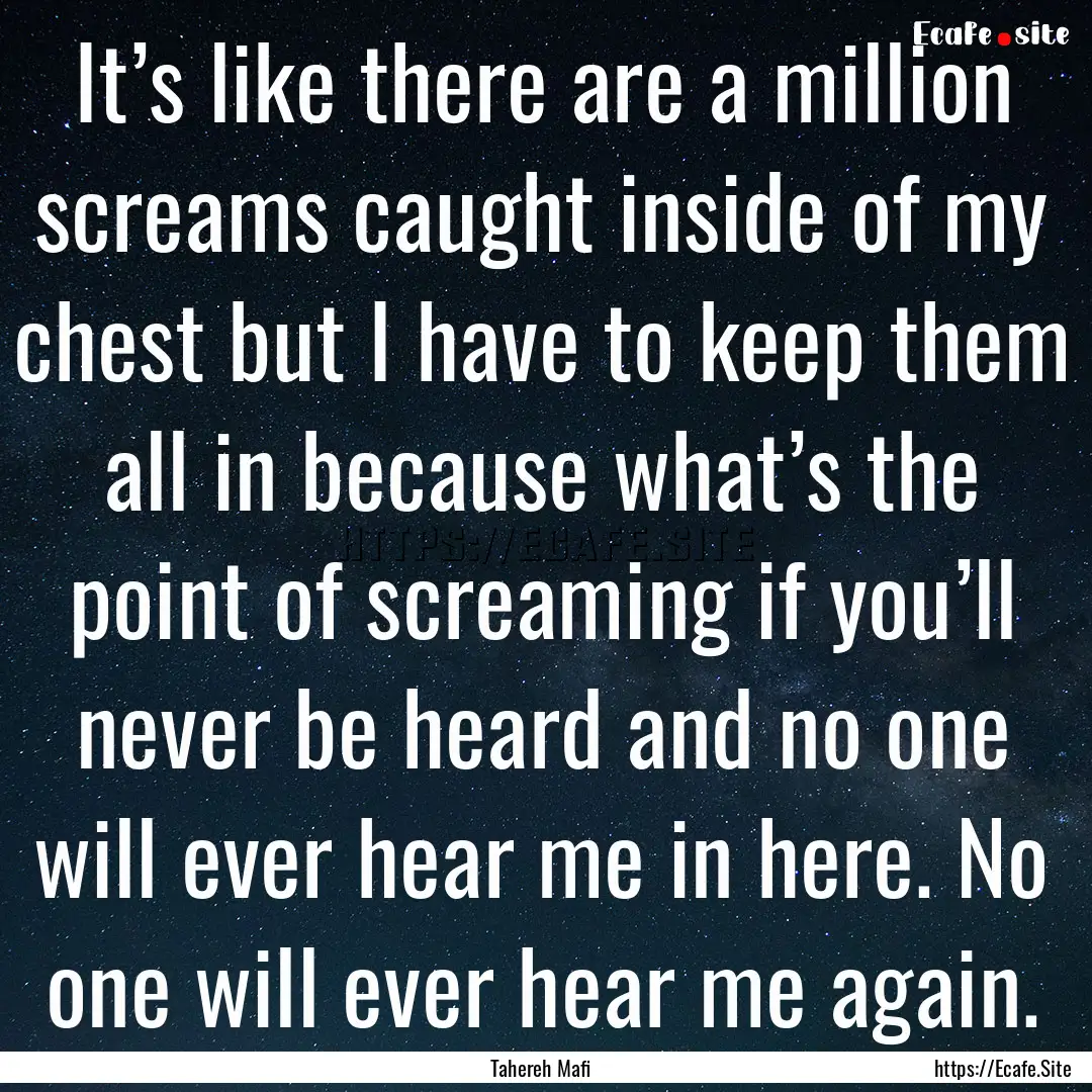 It’s like there are a million screams caught.... : Quote by Tahereh Mafi